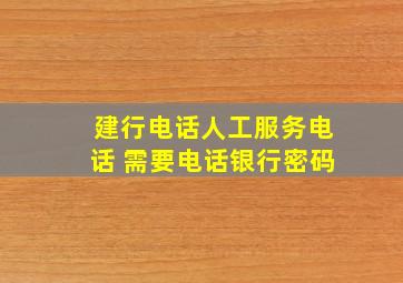 建行电话人工服务电话 需要电话银行密码